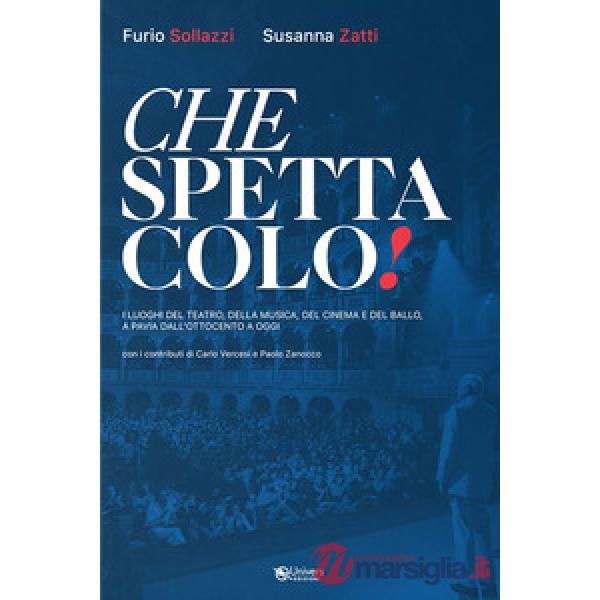 Che spettacolo! I luoghi del teatro, della musica, del cinema e del ballo, a Pavia dall'Ottocento a oggi