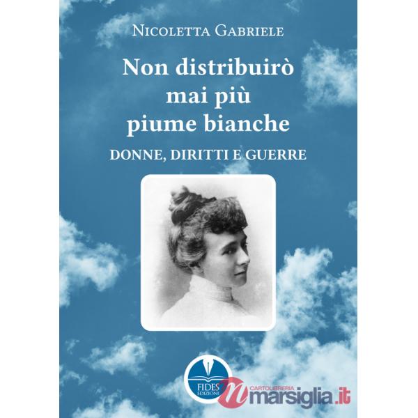 Non distribuirò mai più piume bianche. Donne, diritti e guerre