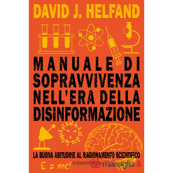 Manuale di sopravvivenza nell'era della disinformazione. La buona abitudine al ragionamento scientifico