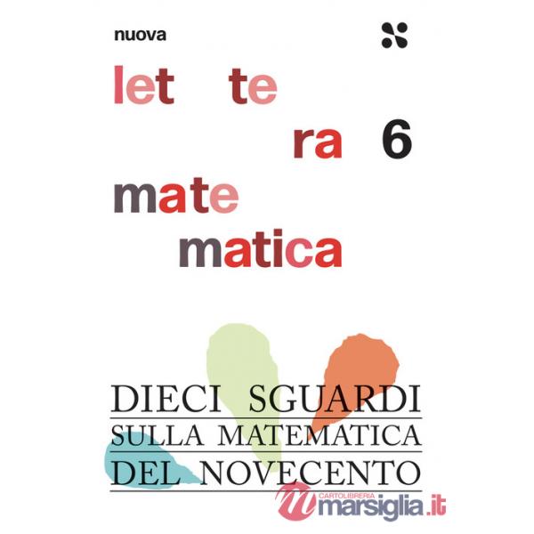 Nuova lettera matematica. Vol. 6: Dieci sguardi sulla matematica del Novecento