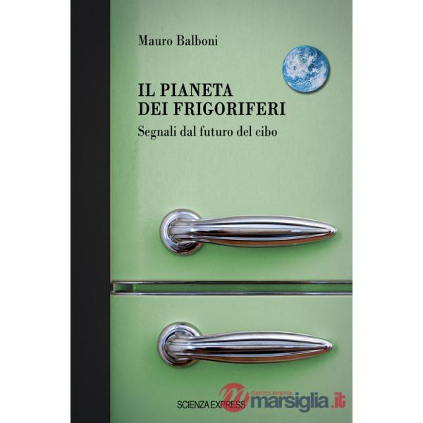 Pianeta dei frigoriferi. Segnali dal futuro del cibo (Il)