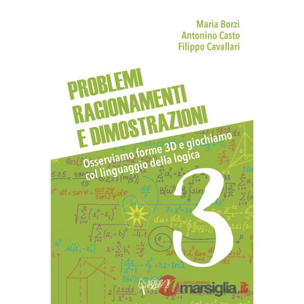 Problemi, ragionamenti e dimostrazioni. Osserviamo forme 3D e giochiamo col linguaggio della logica. Vol. 3