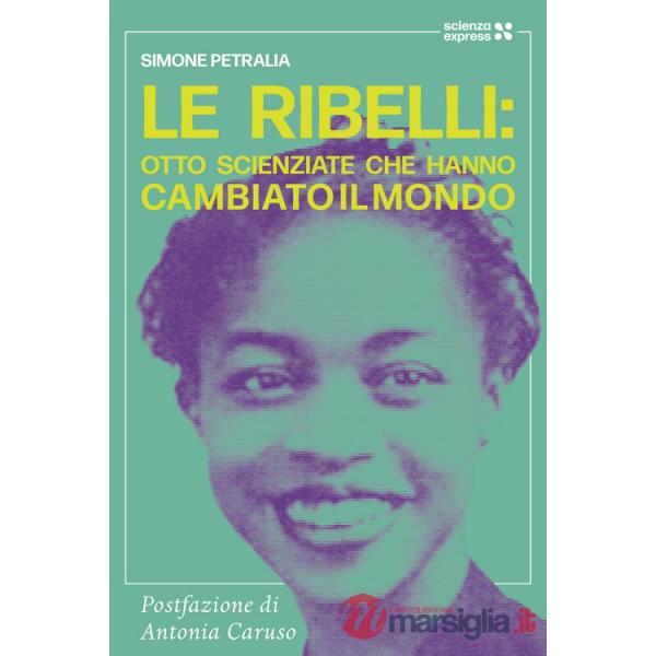 Ribelli: otto scienziate che hanno cambiato li mondo (Le)