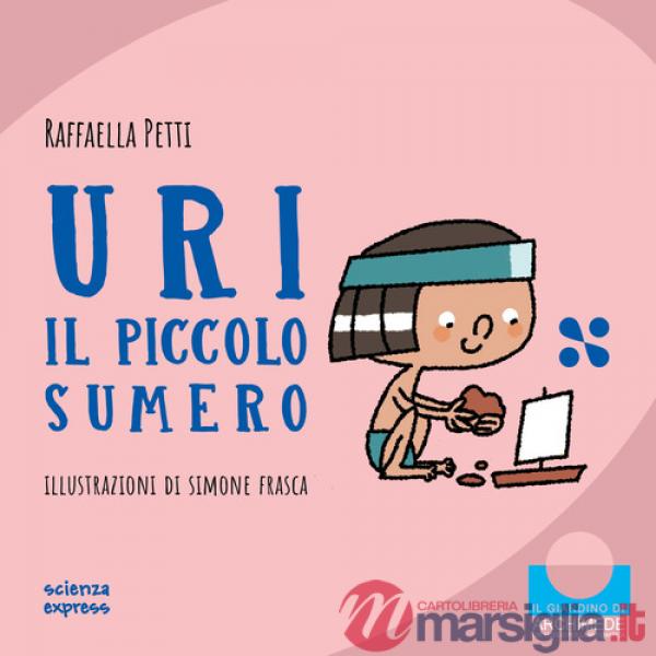Uri il piccolo sumero. Nel mondo dei numeri. Ediz. a colori