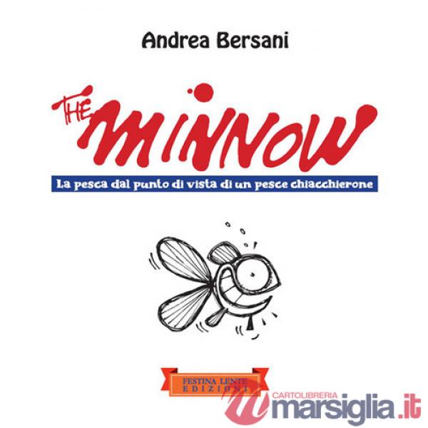 Minnow. La pesca dal punto di vista di un pesce chiacchierone. Ediz. illustrata (The)