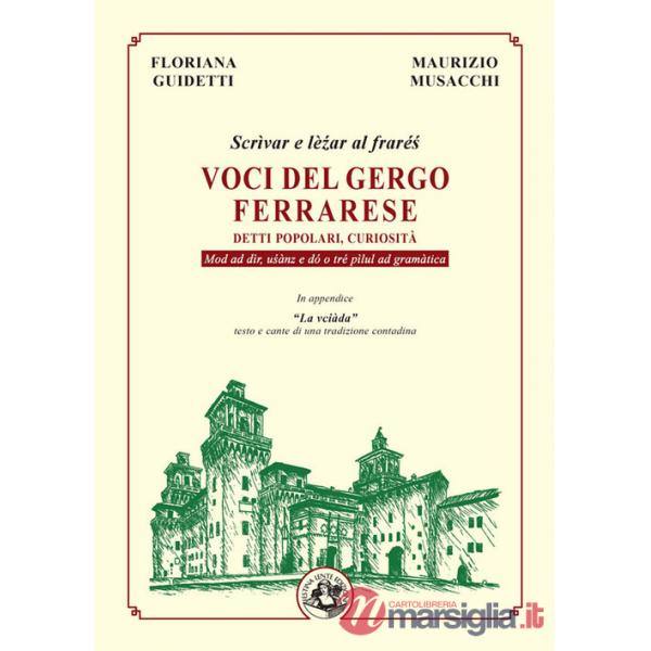 Voci del gergo ferrarese. Detti popolari, curiosità. Scrìvae e lè?ar al fraré?. Mod ad dìr, u?ànz e dó o tré pìlul ad gramàtica