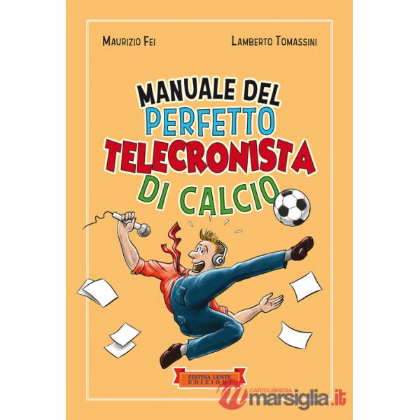 Manuale del perfetto telecronista di calcio. Ediz. illustrata