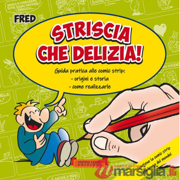 Striscia che delizia! Guida pratica alle comic strip: origini e storia, come realizzarle. Ediz. illustrata