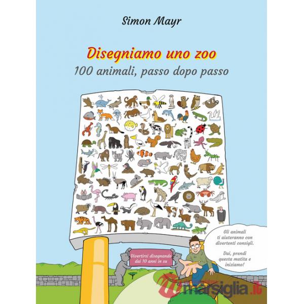 Disegniamo uno zoo. 100 animali, passo dopo passo. Ediz. illustrata