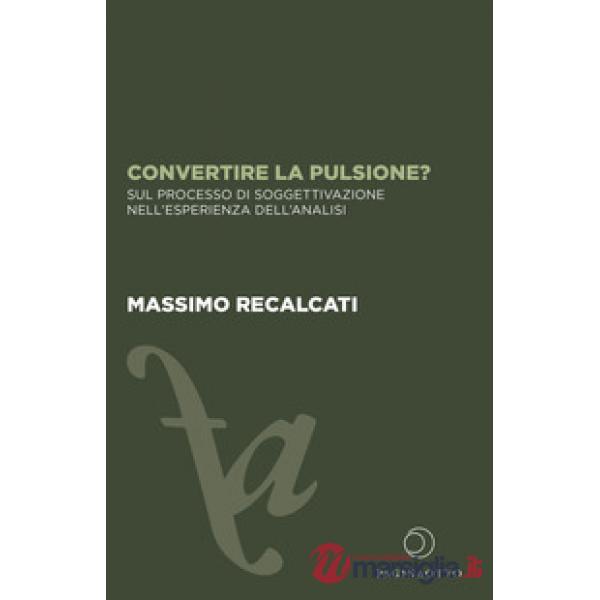 Convertire la pulsione? Sul processo di soggettivazione nell'esperienza dell'analisi
