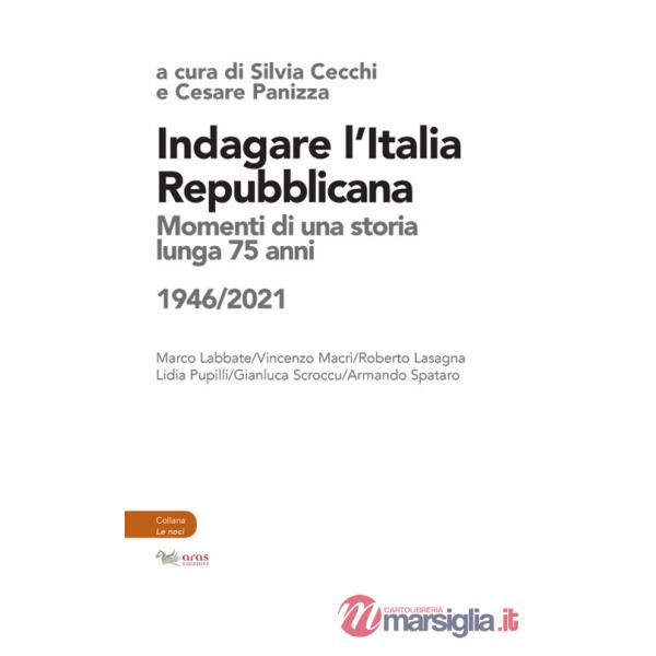Indagare l'Italia repubblicana. Momenti di una storia lunga 75 anni (1946-2021)
