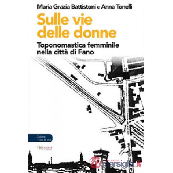 Sulle vie delle donne. Toponomastica femminile nella città di Fano
