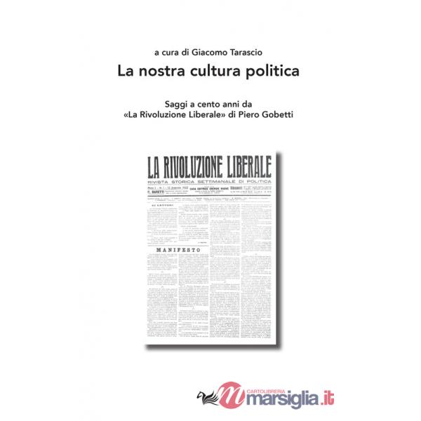 Nostra cultura politica. Saggi a cento anni da «La Rivoluzione Liberale» di Piero Gobetti (La)