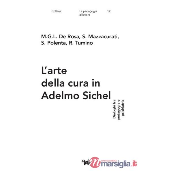 Arte della cura in Adelmo Sichel. Dialoghi fra pedagogia e psichiatria (L')