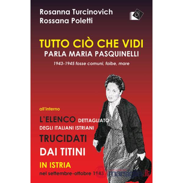 Tutto ciò che vidi. Parla Maria Paquinelli. 1943 - 1945 fosse comuni, foibe, mare