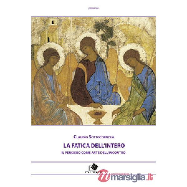 Fatica dell'intero. Il pensiero come arte dell'incontro (La)