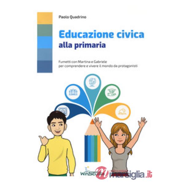 Educazione civica alla primaria. Fumetti con Martina e Gabriele per comprendere e vivere il mondo da protagonista. Per la Scuola