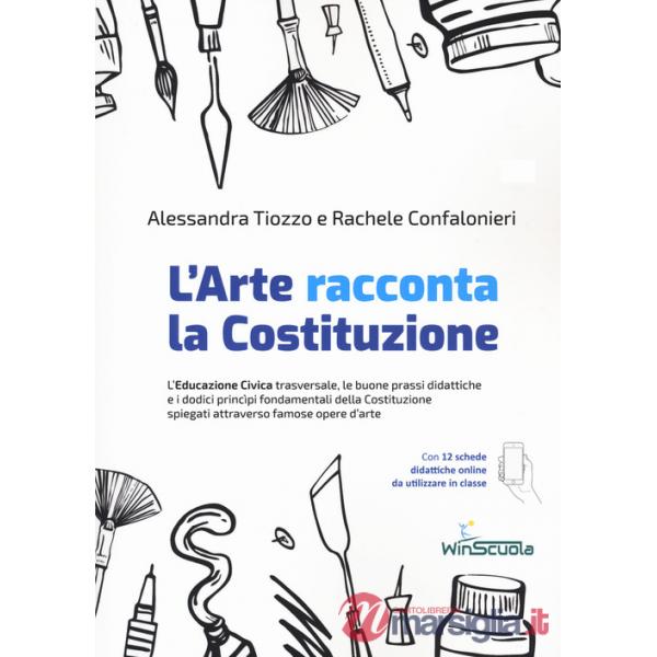 Arte racconta la Costituzione. L'educazione civica trasversale, le buone prassi didattiche e i dodici principi fondamentali dell