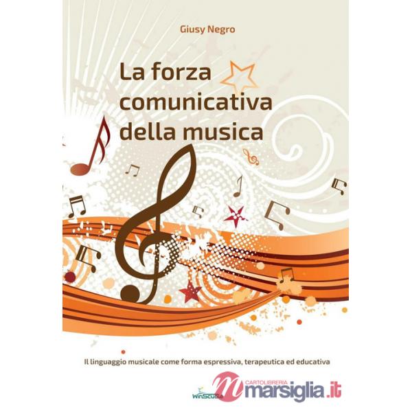 Forza comunicativa della musica. Il linguaggio musicale come forma espressiva, terapeutica ed educativa (La)