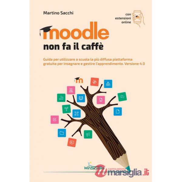 Moodle non fa il caffè. Guida per utilizzare a scuola la più diffusa piattaforma gratuita per insegnare e gestire l'apprendiment