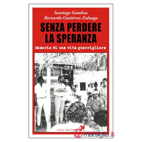 Senza perdere la speranza. Memorie di una vita guerrigliera