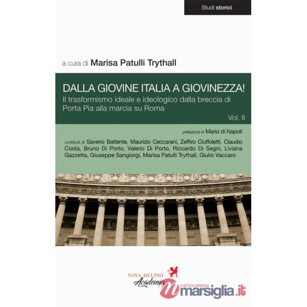 Dalla Giovine Italia a Giovinezza!. Vol. 2: Il trasformismo ideale e ideologico dalla breccia di Porta Pia alla marcia su Roma