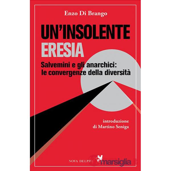 Insolente eresia. Salvemini e gli anarchici: le convergenze della diversità (Un')