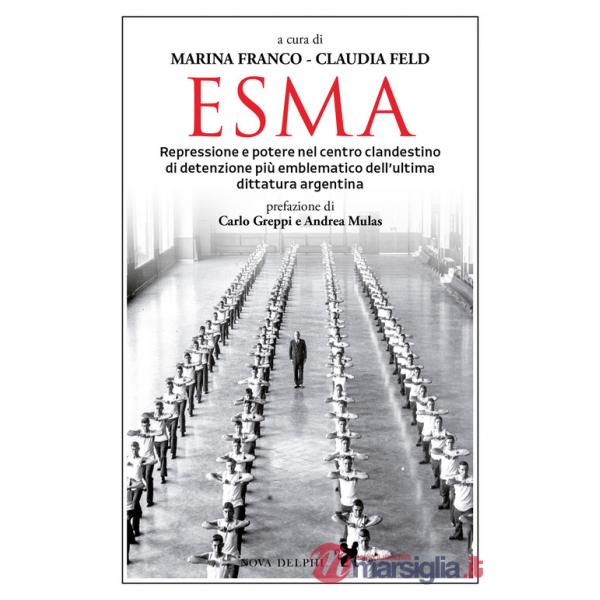 Esma. Repressione e potere nel centro clandestino di detenzione più emblematico dell'ultima dittatura argentina