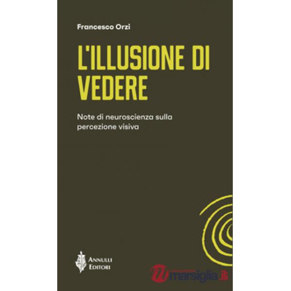 L'illusione di vedere. Note di neuroscienza sulla percezione visiva