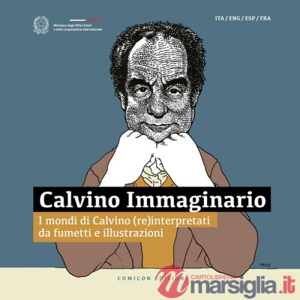 Calvino Immaginario. I mondi di Calvino (re)interpretati da fumetti e illustrazioni. Ediz. italiana, inglese, francese e spagnol