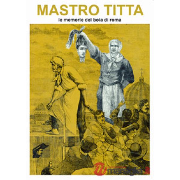 Mastro Titta. Le memorie del boia di Roma