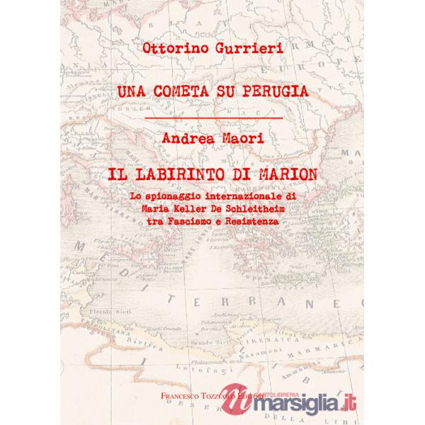 Cometa su Perugia. Il labirinto di Marion. Lo spionaggio internazionale di Maria Keller De Schleitheim tra Fascismo e Resistenza
