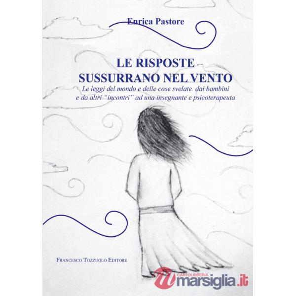 Risposte sussurrano nel vento. Le leggi del mondo e delle cose svelate dai bambini e da altri «incontri» ad una insegnante e psi