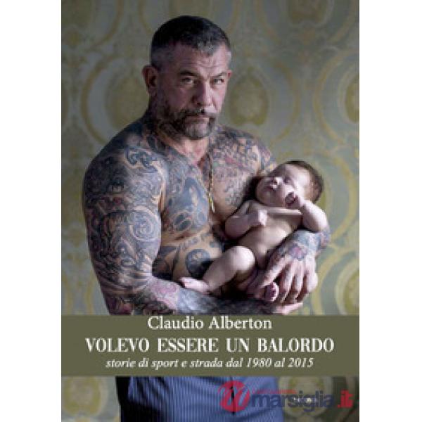 Volevo essere un balordo. Storie di sport e di strada dal 1980 al 2015