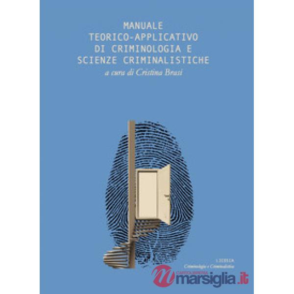 Manuale teorico applicativo di criminologia e scienze criminalistiche