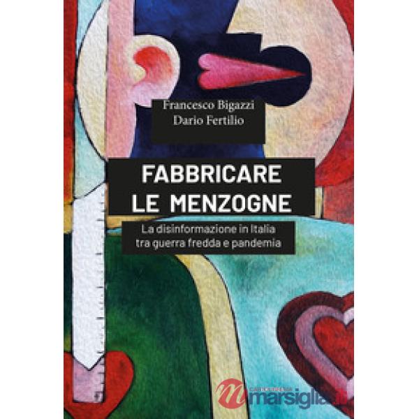 Fabbricare le menzogne. La disinformazione in Italia tra guerra fredda e pandemia