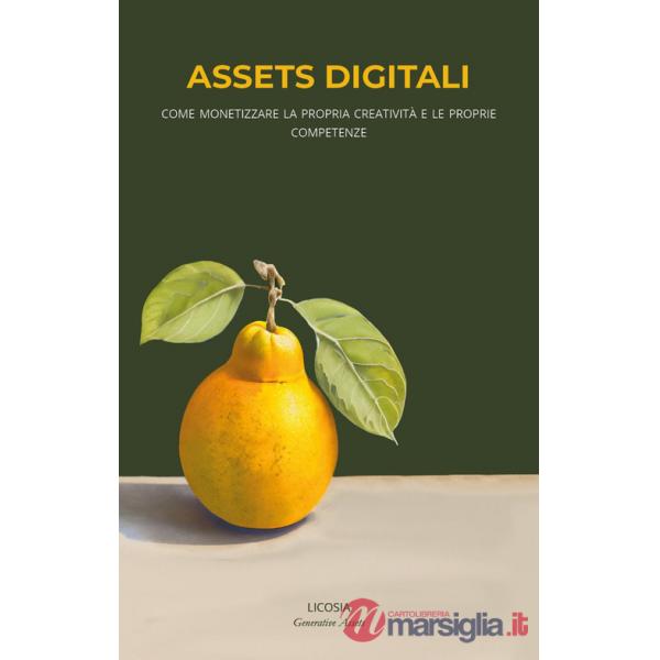 Assets digitali. Come monetizzare la propria creatività e le proprie competenze