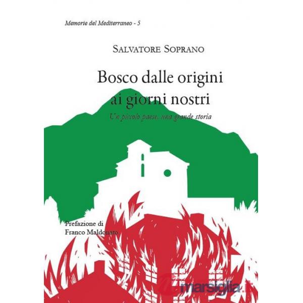 Bosco dalle origini ai giorni nostri. Un piccolo paese, una grande storia
