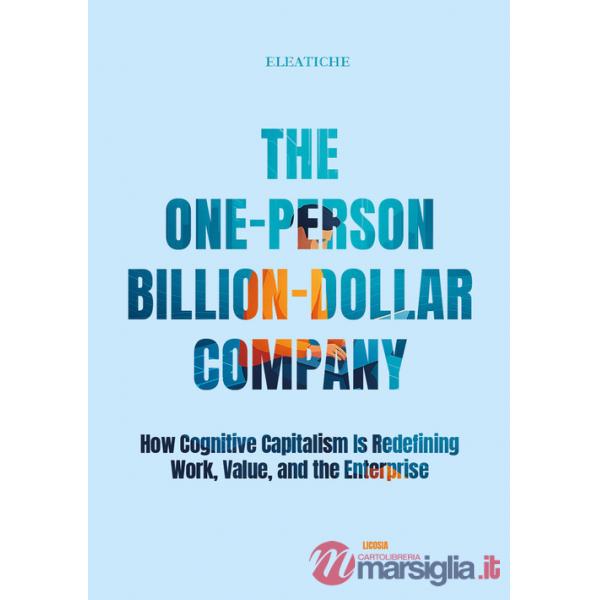 One-Person Billion-Dollar Company. How Cognitive Capitalism Is Redefining Work, Value, and the Enterprise (The)