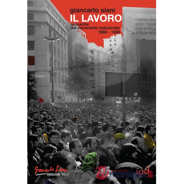 Lavoro. Cronache del Novecento industriale (1980-1985) (Il)