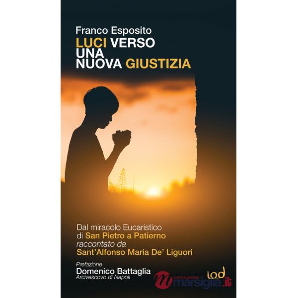 Luci verso una nuova giustizia. Dal miracolo Eucaristico di San Pietro a Patierno raccontato da Sant'Alfonso Maria De' Liguori