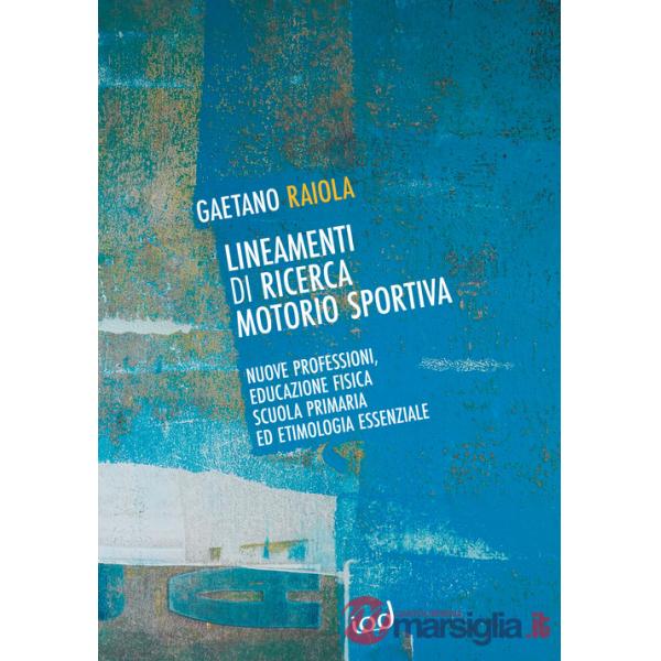 Lineamenti di ricerca motorio sportiva. Nuove professioni, educazione fisica scuola primaria ed etimologia essenziale