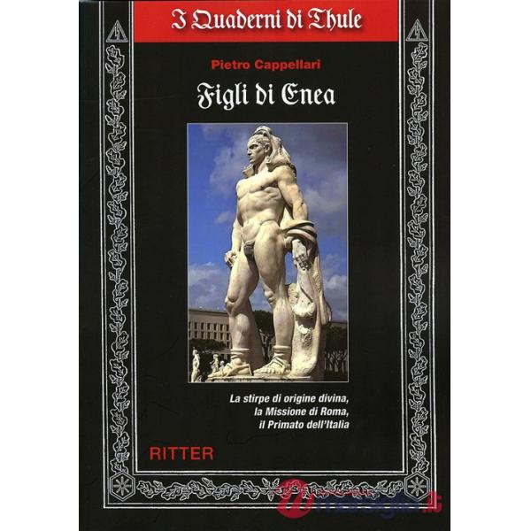 Figli di Enea. La stirpe di origine divina, la missione di Roma, il primato dell'Italia