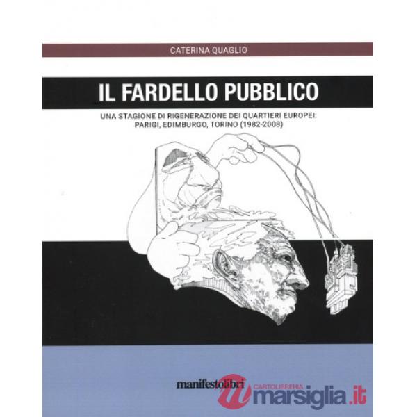 Fardello pubblico. Una stagione di rigenerazione dei quartieri europei: Parigi, Edimburgo, Torino (1982-2008) (Il)