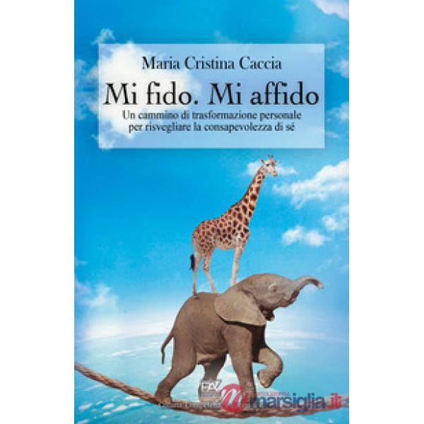 Mi fido. Mi affido. Un cammino di trasformazione personale per risvegliare la consapevolezza di sé
