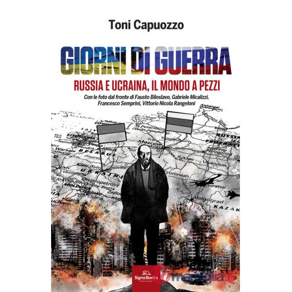 Giorni di guerra. Russia e Ucraina, il mondo a pezzi