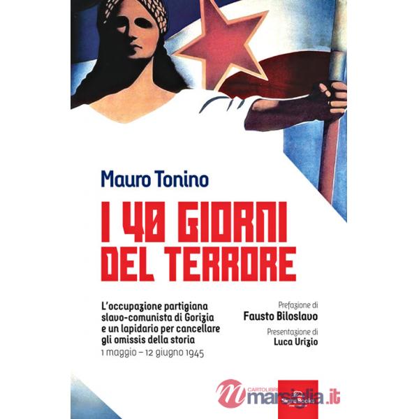 40 giorni del terrore. L'occupazione slavo-comunista di Gorizia e un lapidario per cancellare gli omissis della storia (I)
