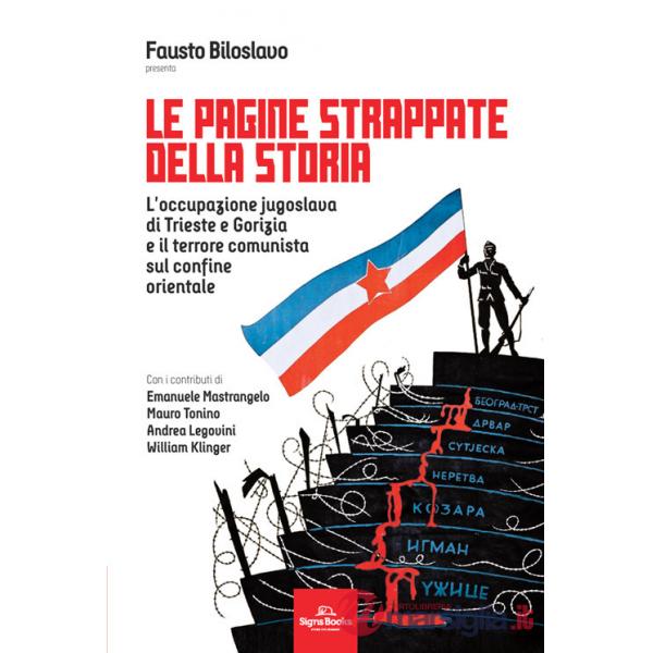 Pagine strappate della storia. L'occupazione jugoslava di Trieste e Gorizia e il terrore comunista sul confine orientale (Le)