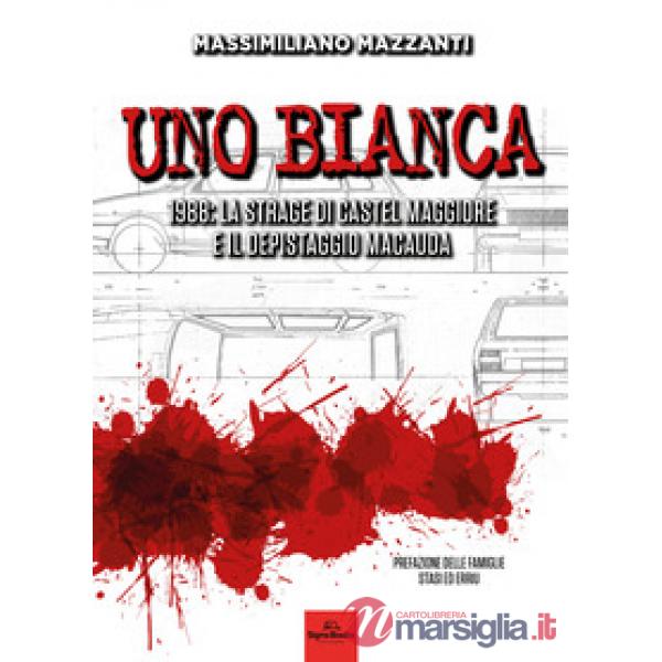 Uno bianca. 1988: la strage di Castel Maggiore e il depistaggio Macauda