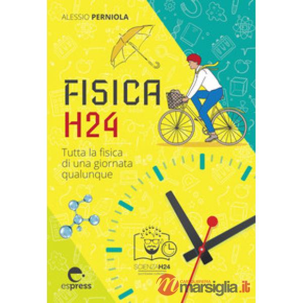 Fisica H24. Tutta la fisica di una giornata qualunque